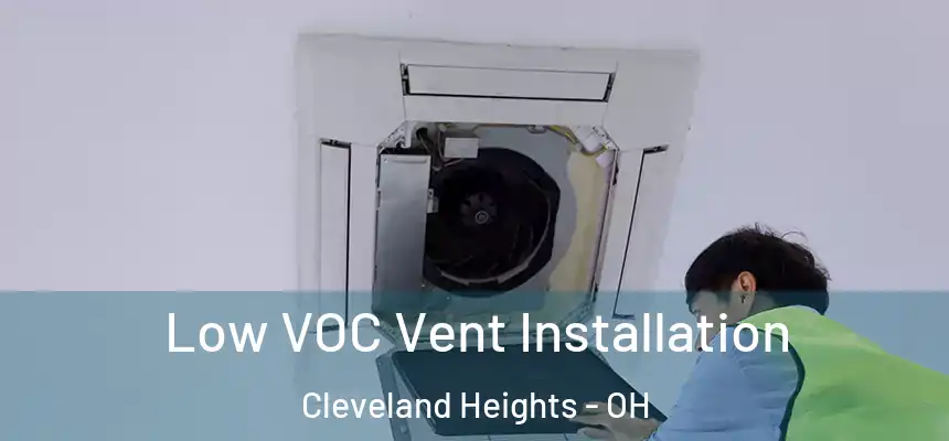  Low VOC Vent Installation Cleveland Heights - OH