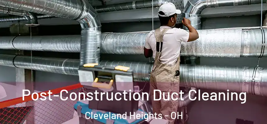  Post-Construction Duct Cleaning Cleveland Heights - OH